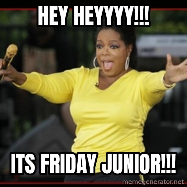 Overly-Excited Oprah!!!  meme: Hey Heyyyy!!! / Its friday junior!!!