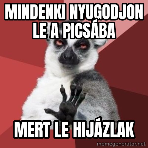 mindenki nyugodjon le a picsába meme: Mindenki nyugodjon le a picsába / Mert le hijázlak
