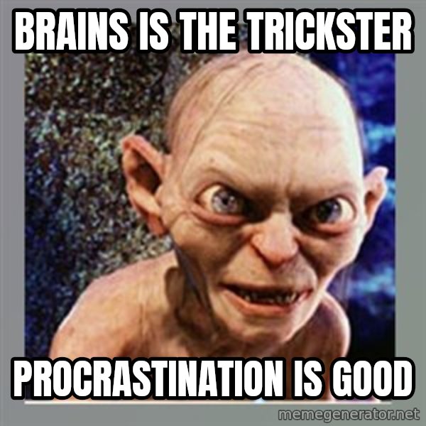 Smeagol meme: brains is the trickster / Procrastination is good