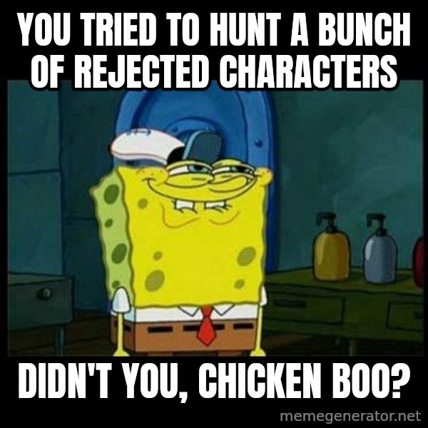 Don't you, Squidward? meme: You tried to hunt a bunch of rejected characters / Didn't you, Chicken Boo?