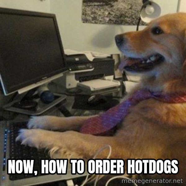 I have no idea what I'm doing - Dog with Tie meme: Now, how to order hotdogs