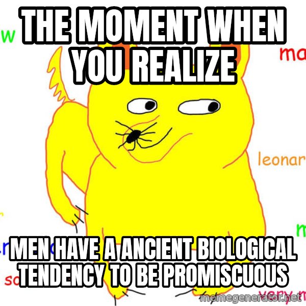 Forever Alone meme: The moment when you realize / Men have a ancient biological tendency to be promiscuous