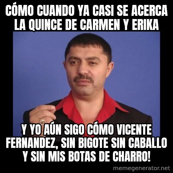 Manelistul Nicolae Guta meme: cómo cuando ya casi se acerca la Quince de Carmen y Erika / Y yo aún sigo cómo Vicente Fernandez, Sin bigote sin caballo y sin mis botas de charro!