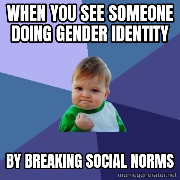 Success Kid meme: When you see someone doing gender identity / By breaking social norms