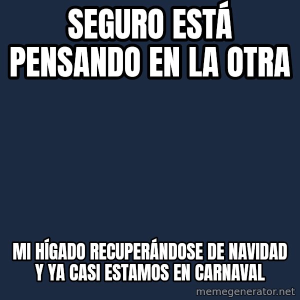 Seguro esta pensando en otra meme: Seguro está pensando en la otra / Mi hígado recuperándose de Navidad y ya casi estamos en carnaval