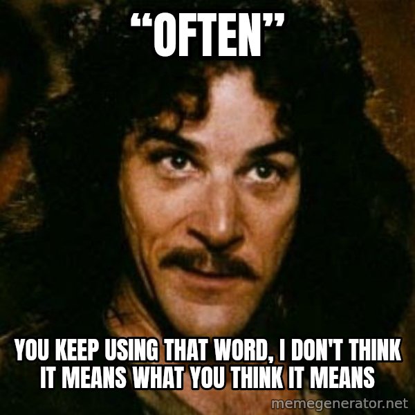 You keep using that word, I don't think it means what you think it means meme: “Often” / You keep using that word, I don't think it means what you think it means