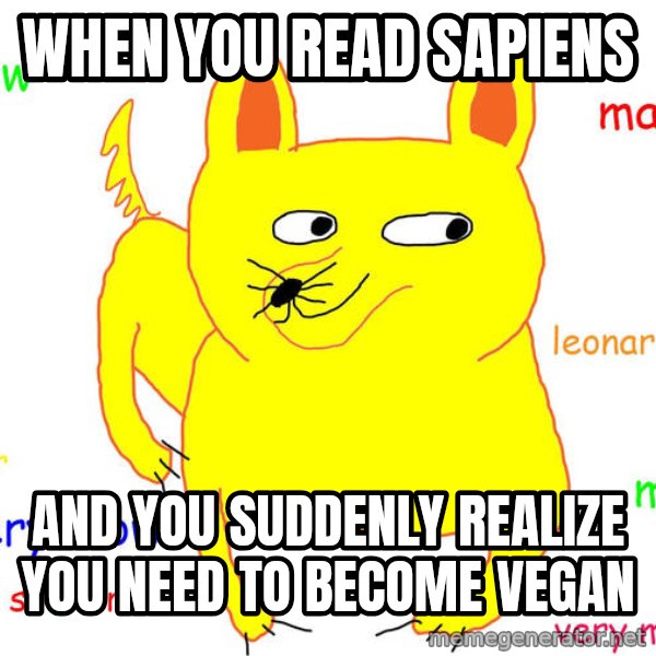 Grumpy Cat  meme: When you read Sapiens / and you suddenly realize you need to become vegan