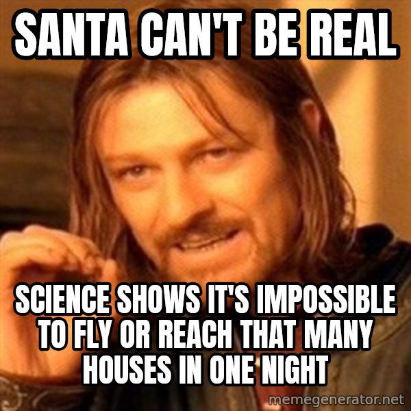 One Does Not Simply meme: santa can't be real / science shows it's impossible to fly or reach that many houses in one night