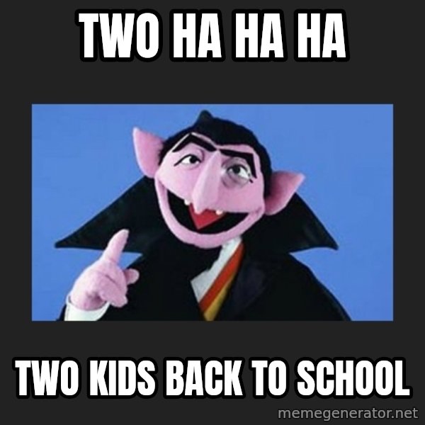 The Count from Sesame Street meme: Two ha ha ha / Two kids back to school