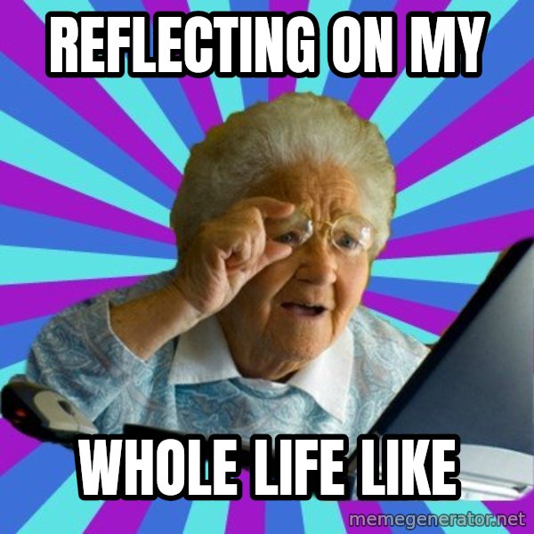 old lady meme: reflecting on my / whole life like