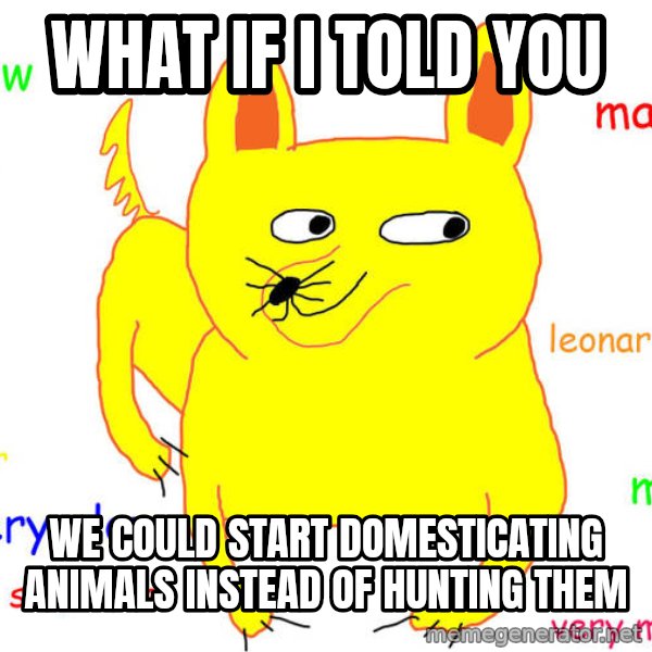 What If I Told You meme: What if I told you / we could start domesticating animals instead of hunting them