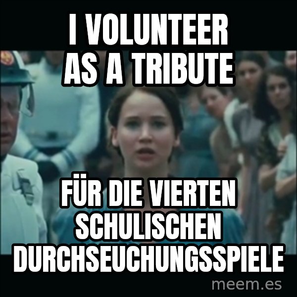 I volunteer as tribute Katniss meme: I volunteer as a tribute / für die vierten schulischen Durchseuchungsspiele