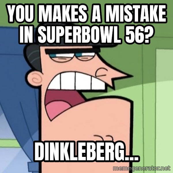 Dinkleberg meme: You makes a mistake in Superbowl 56? / Dinkleberg...