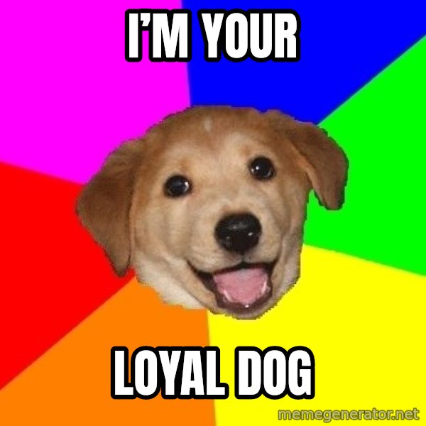 Advice Dog meme: I’m your / Loyal  Dog