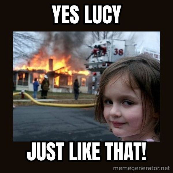 Disaster Girl meme: Yes Lucy / Just like that!