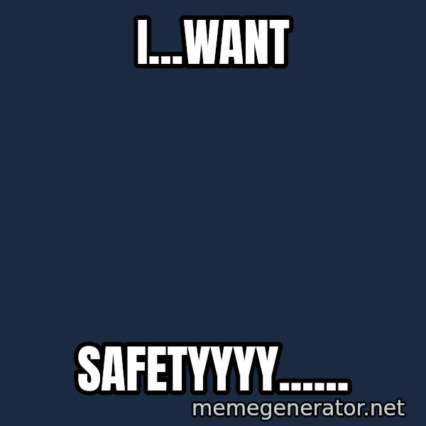 william wallace meme: I...WANT / SAFETYYYY......