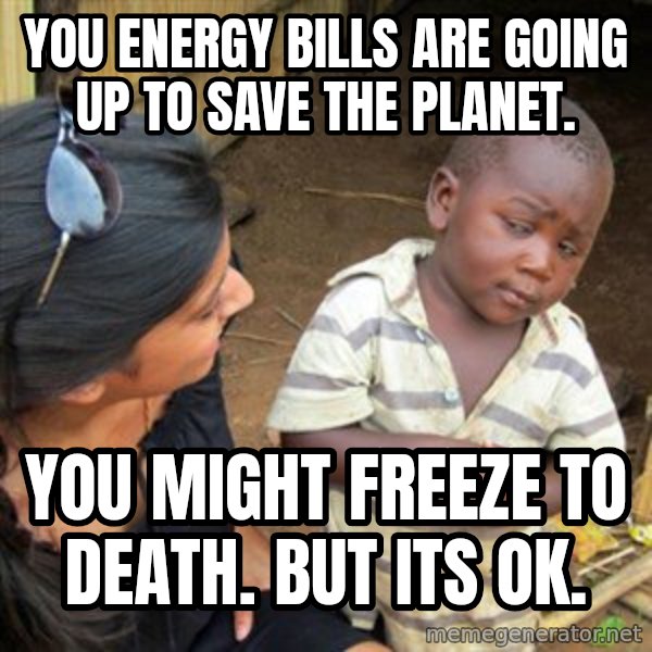 Skeptical 3rd World Kid meme: You energy bills are going up to save the planet. / You might freeze to death. But its ok.