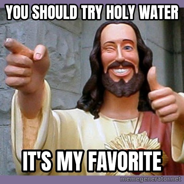 buddy jesus meme: You should try holy water / it's my favorite