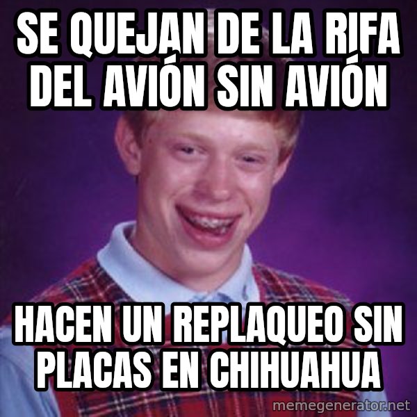 Bad Luck Brian meme: Se quejan de la rifa del avión sin avión / Hacen un replaqueo sin placas en chihuahua