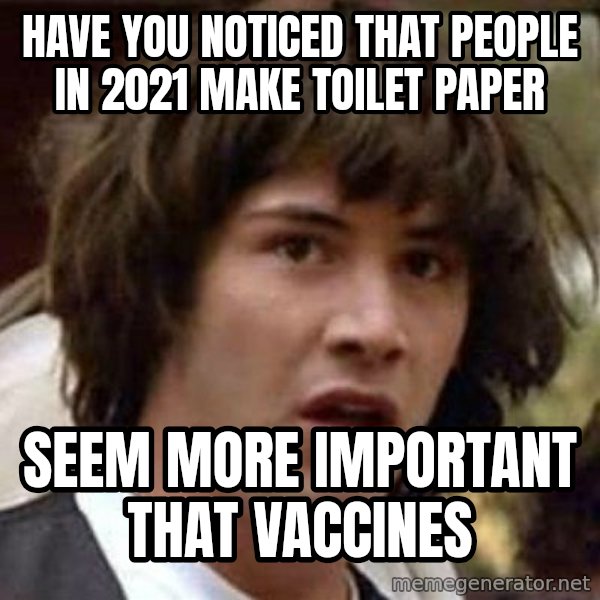 Conspiracy Keanu meme: have you noticed that people in 2021 make toilet paper / seem more important that vaccines
