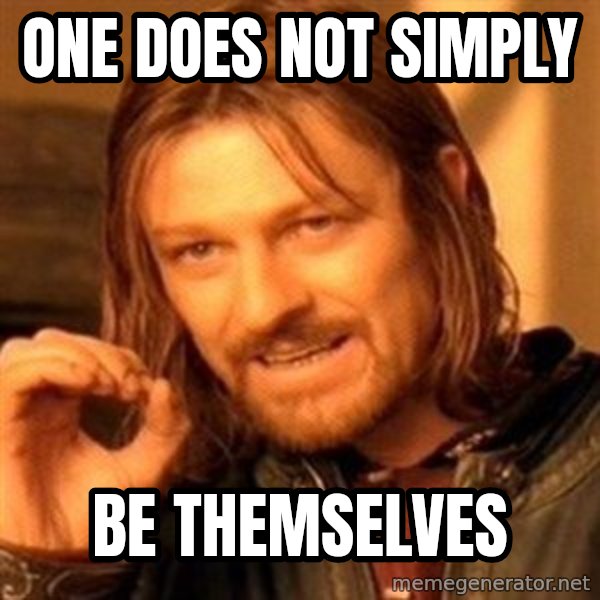 One Does Not Simply meme: one does not simply / be themselves