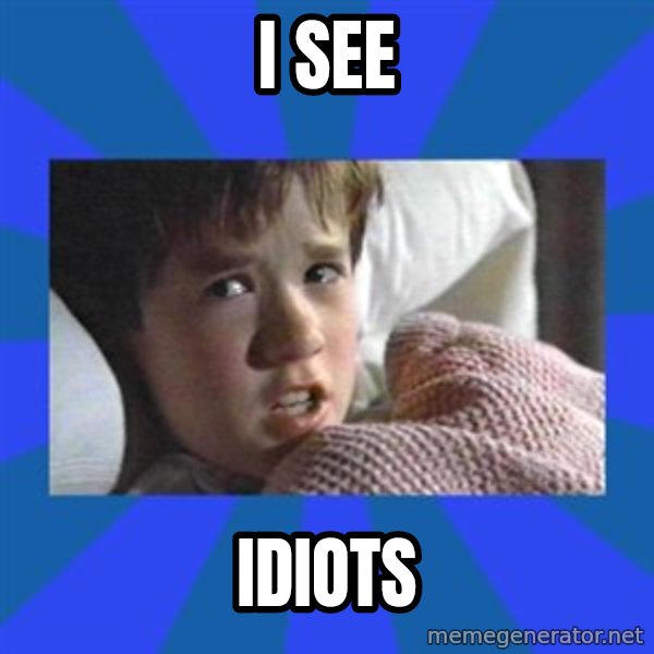 i see dead people meme: I see / Idiots