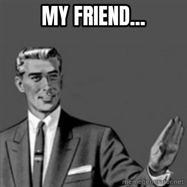 Correction Guy meme: My friend...