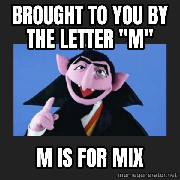 The Count from Sesame Street meme: Brought to you                      by the letter "M" / M is for Mix