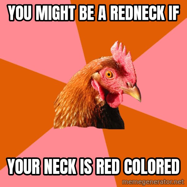 Anti Joke Chicken meme: You might be a redneck if / your neck is red colored