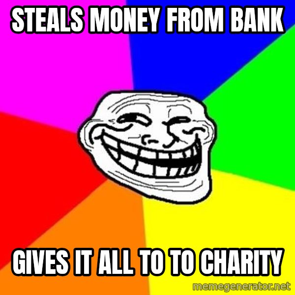 Trollface meme: Steals money from bank / Gives it all to to charity