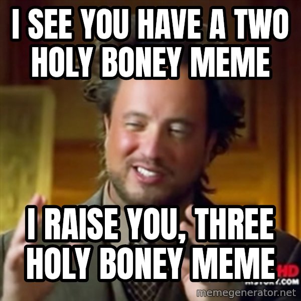 Ancient Aliens meme: I see you have a two holy boney meme / I raise you, three holy boney meme