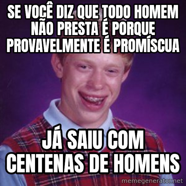 Bad Luck Brian meme: se você diz que todo homem não presta é porque provavelmente é promíscua / já saiu com centenas de homens