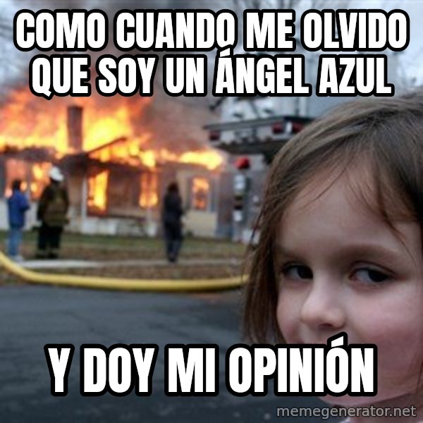 Disaster Girl meme: como cuando me olvido que soy un ángel azul / y doy mi opinión