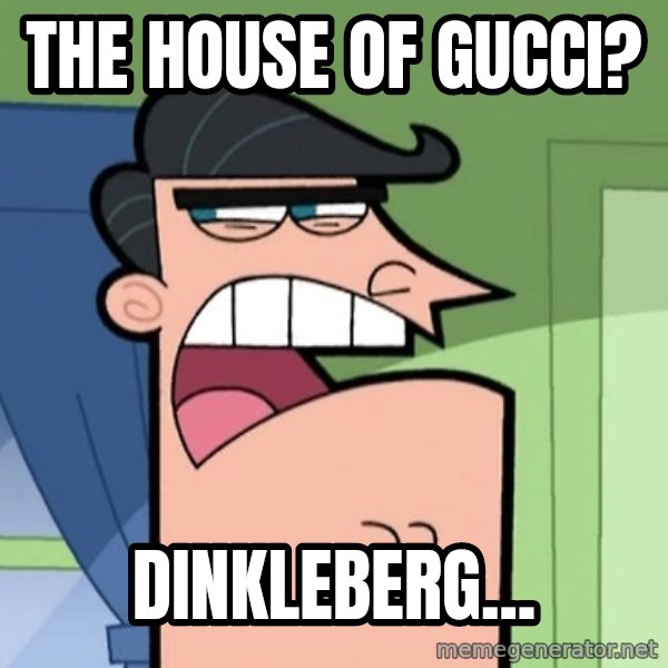Dinkleberg meme: The House of Gucci? / Dinkleberg...