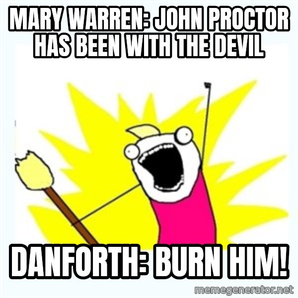 All the things meme: Mary Warren: John Proctor has been with the Devil / Danforth: Burn Him!