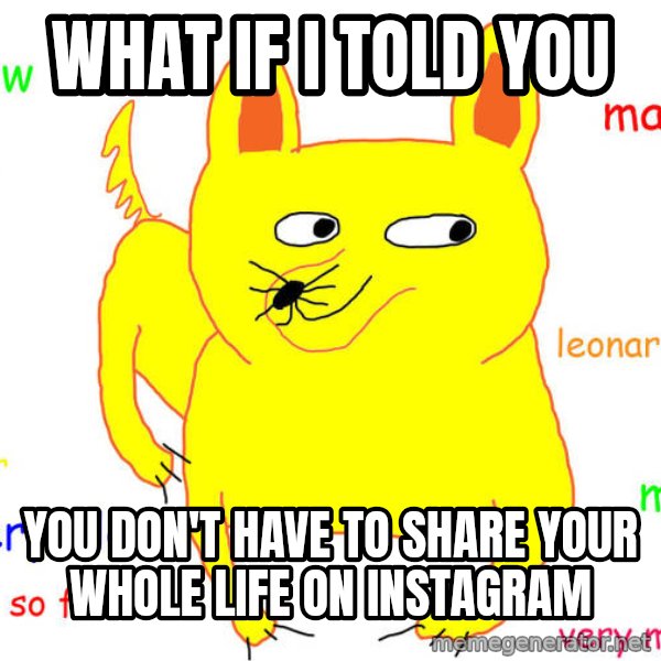 What If I Told You meme: what if i told you / you don't have to share your whole life on Instagram
