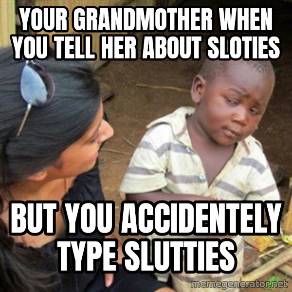 Skeptical 3rd World Kid meme: Your grandmother when you tell her about sloties / but you accidentely type slutties