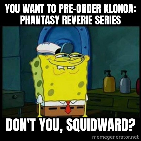 Don't you, Squidward? meme: You want to pre-order Klonoa: Phantasy Reverie Series / Don't you, Squidward?
