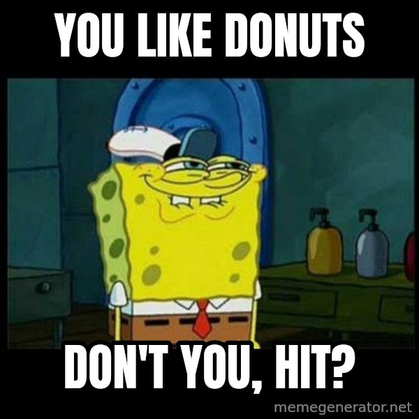 Don't you, Squidward? meme: You like donuts / Don't you, Hit?