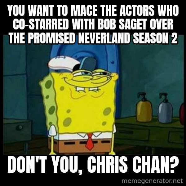 Don't you, Squidward? meme: You want to mace the actors who co-starred with Bob Saget over The Promised Neverland season 2 / Don't you, Chris Chan?