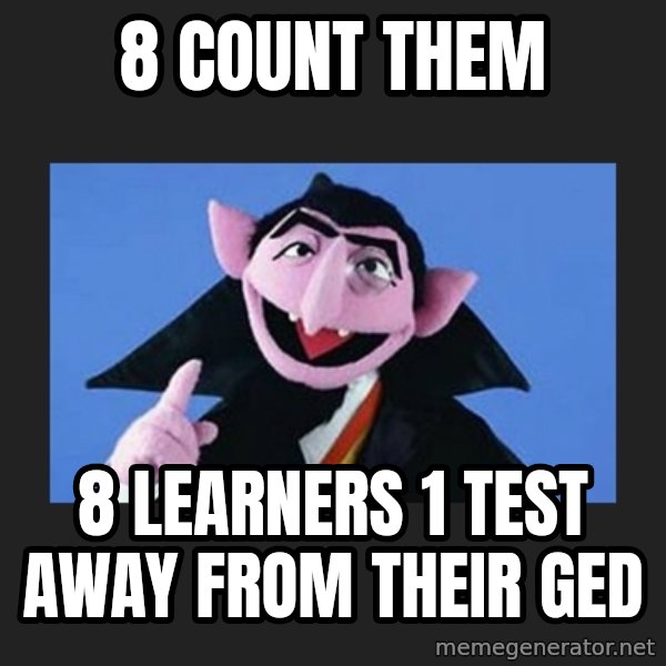 The Count from Sesame Street meme: 8 count them / 8 learners 1 test away from their GED