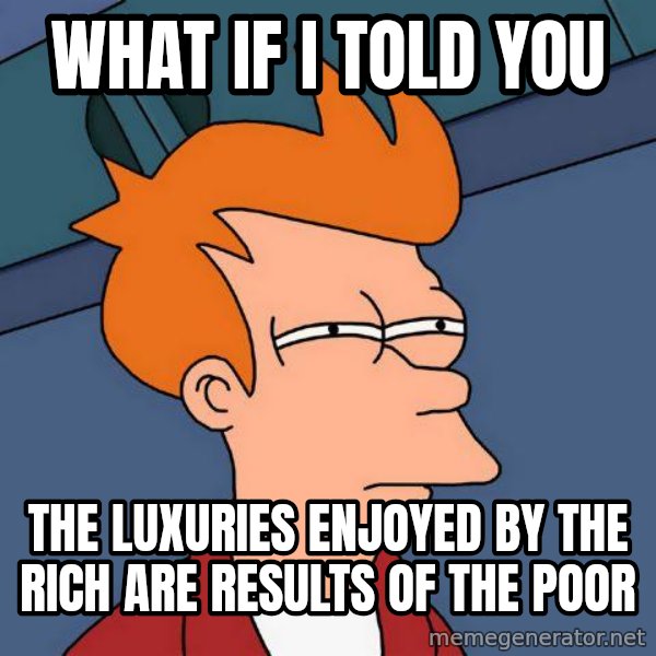 Futurama Fry meme: What if I told you / the luxuries enjoyed by the rich are results of the poor
