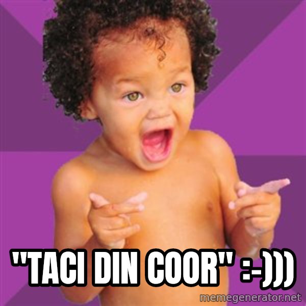 Baby $wag meme: "taci din coor" :-)))
