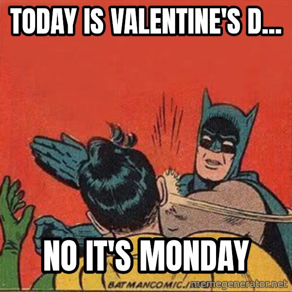 batman slap robin meme: Today is Valentine's d... / No it's Monday