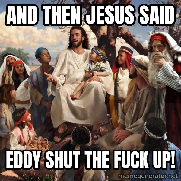 storytime jesus meme: And then Jesus Said / EDDY SHUT THE FUCK UP!