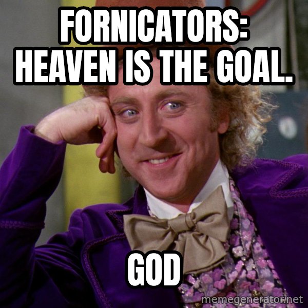 Willy Wonka meme: Fornicators: Heaven is the goal. / God