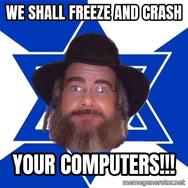 Advice Jew meme: we shall freeze and crash / your computers!!!