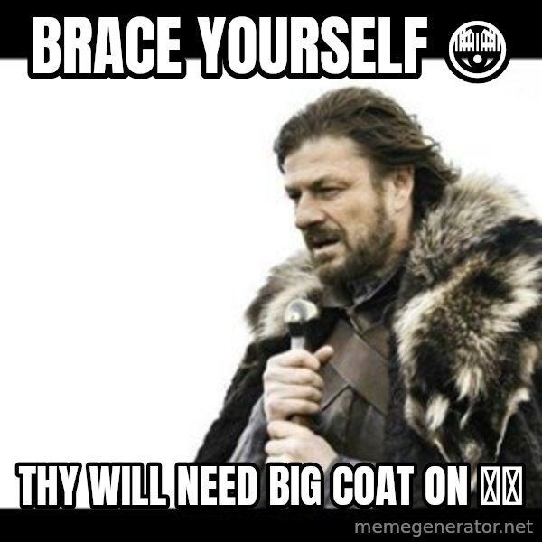 Winter is Coming meme: Brace yourself 😳 / Thy will need BIG COAT on 💨🌪