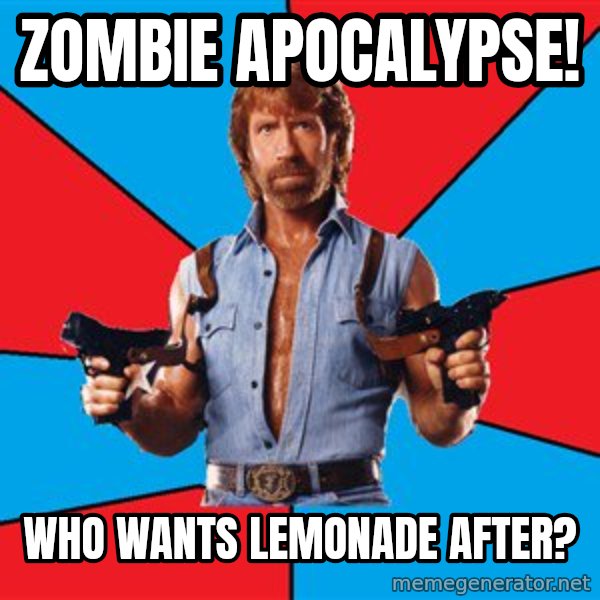 Chuck Norris  meme: Zombie apocalypse! / Who wants lemonade after?