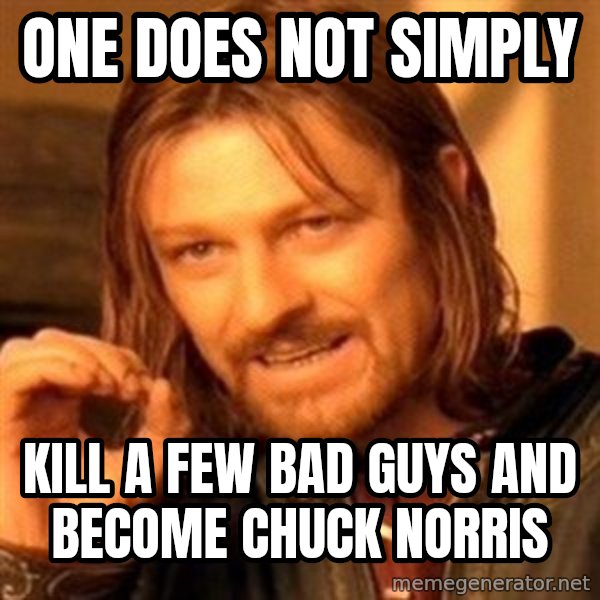 One Does Not Simply meme: One does not simply / Kill a few bad guys and become chuck norris